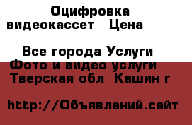 Оцифровка  видеокассет › Цена ­ 100 - Все города Услуги » Фото и видео услуги   . Тверская обл.,Кашин г.